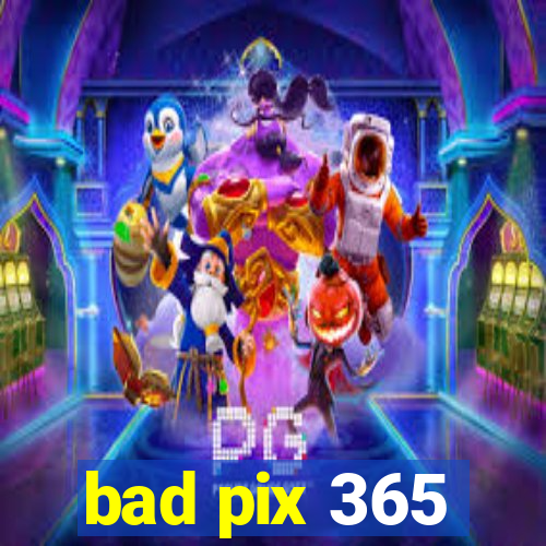 bad pix 365